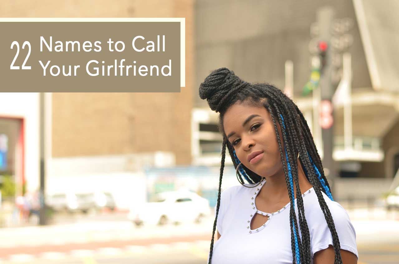 22 Names To Call Your Girlfriend Very Many Names